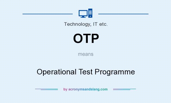 What does OTP mean? It stands for Operational Test Programme