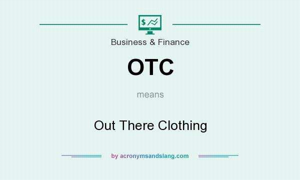 What does OTC mean? It stands for Out There Clothing