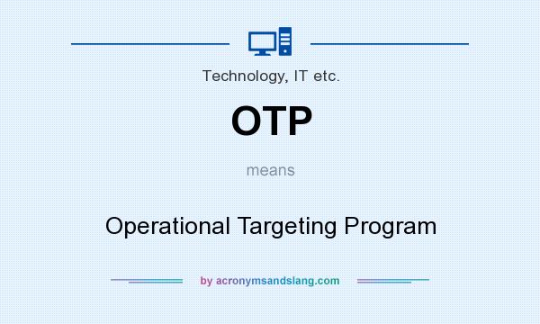 What does OTP mean? It stands for Operational Targeting Program