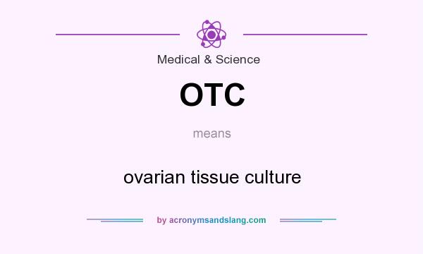 What does OTC mean? It stands for ovarian tissue culture