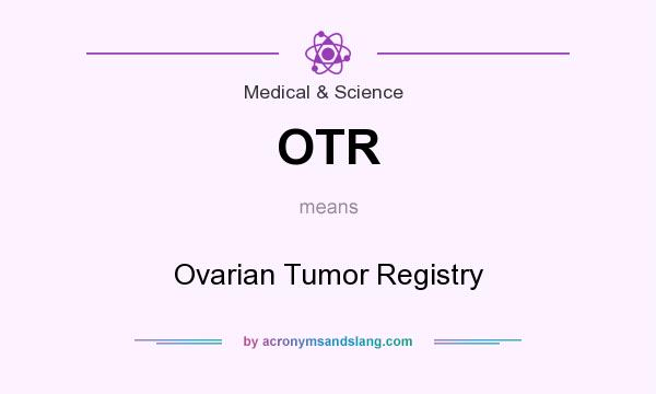 What does OTR mean? It stands for Ovarian Tumor Registry