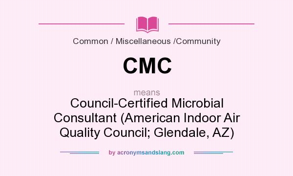 What does CMC mean? It stands for Council-Certified Microbial Consultant (American Indoor Air Quality Council; Glendale, AZ)