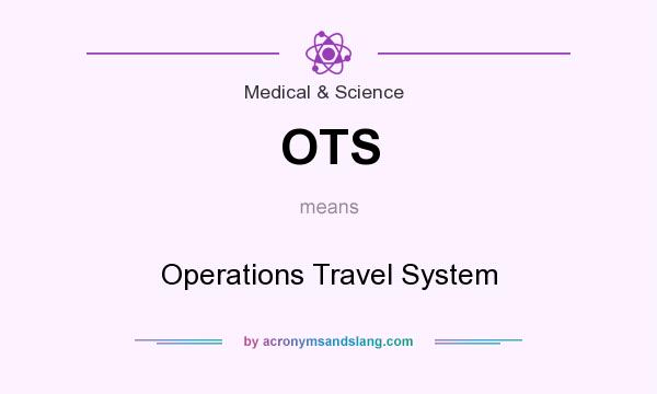 What does OTS mean? It stands for Operations Travel System