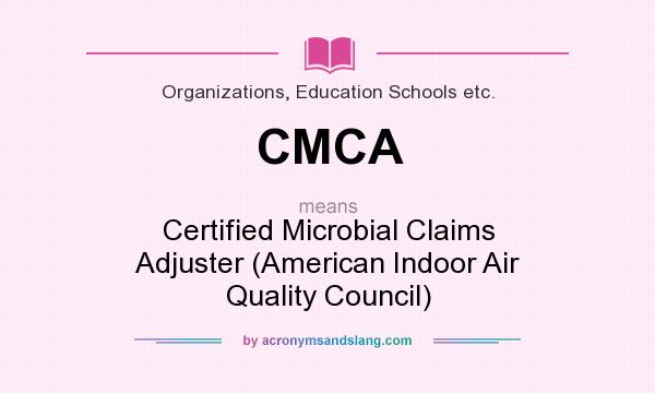 What does CMCA mean? It stands for Certified Microbial Claims Adjuster (American Indoor Air Quality Council)