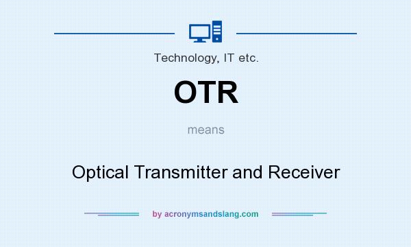 What does OTR mean? It stands for Optical Transmitter and Receiver