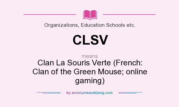 What does CLSV mean? It stands for Clan La Souris Verte (French: Clan of the Green Mouse; online gaming)