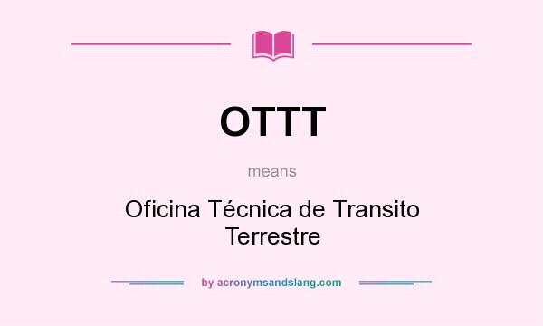 What does OTTT mean? It stands for Oficina Técnica de Transito Terrestre