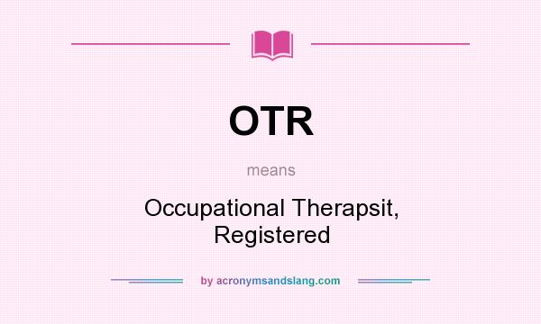 What does OTR mean? It stands for Occupational Therapsit, Registered