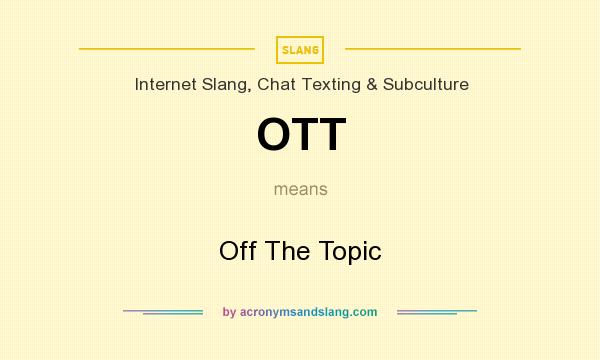 What does OTT mean? It stands for Off The Topic
