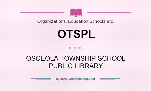 What does OTSPL mean? It stands for OSCEOLA TOWNSHIP SCHOOL PUBLIC LIBRARY