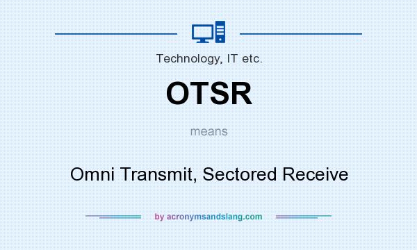 What does OTSR mean? It stands for Omni Transmit, Sectored Receive