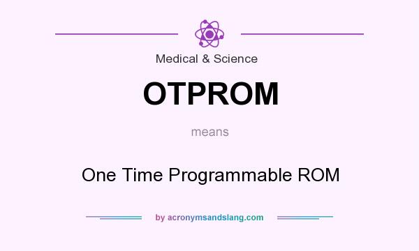What does OTPROM mean? It stands for One Time Programmable ROM