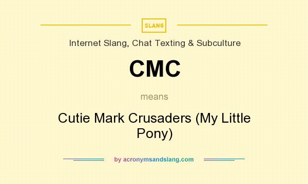 What does CMC mean? It stands for Cutie Mark Crusaders (My Little Pony)