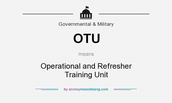 What does OTU mean? It stands for Operational and Refresher Training Unit