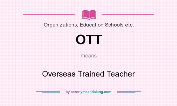 What does OTT mean? It stands for Overseas Trained Teacher