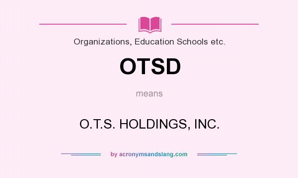 What does OTSD mean? It stands for O.T.S. HOLDINGS, INC.
