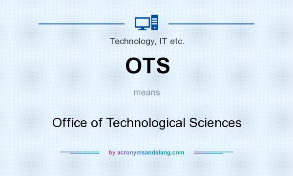 What does OTS mean? It stands for Office of Technological Sciences