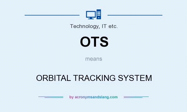 What does OTS mean? It stands for ORBITAL TRACKING SYSTEM