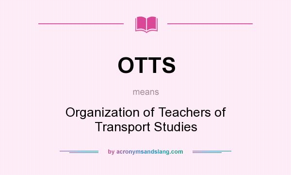 What does OTTS mean? It stands for Organization of Teachers of Transport Studies