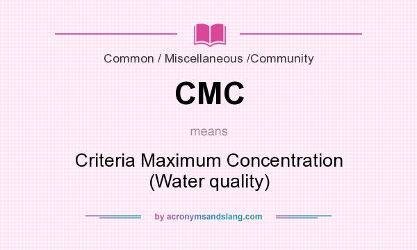 What does CMC mean? It stands for Criteria Maximum Concentration (Water quality)