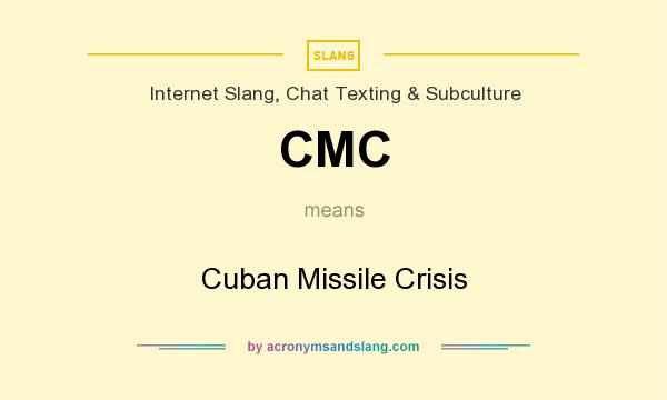 What does CMC mean? It stands for Cuban Missile Crisis