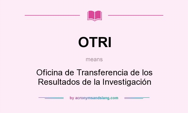 What does OTRI mean? It stands for Oficina de Transferencia de los Resultados de la Investigación