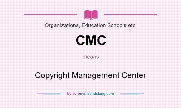 What does CMC mean? It stands for Copyright Management Center
