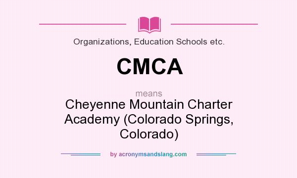 What does CMCA mean? It stands for Cheyenne Mountain Charter Academy (Colorado Springs, Colorado)