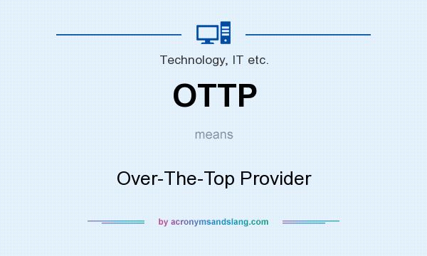 What does OTTP mean? It stands for Over-The-Top Provider
