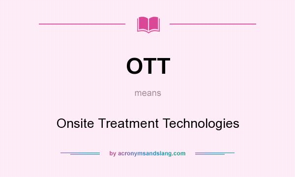 What does OTT mean? It stands for Onsite Treatment Technologies