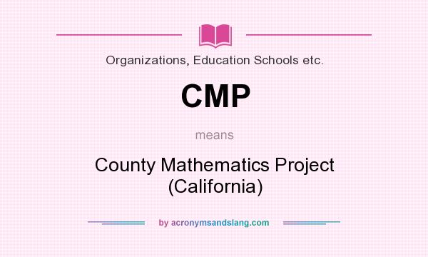 What does CMP mean? It stands for County Mathematics Project (California)