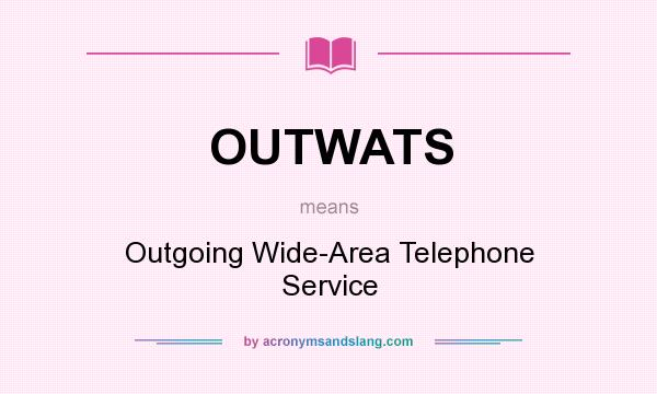 What does OUTWATS mean? It stands for Outgoing Wide-Area Telephone Service
