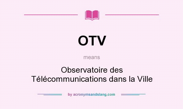 What does OTV mean? It stands for Observatoire des Télécommunications dans la Ville