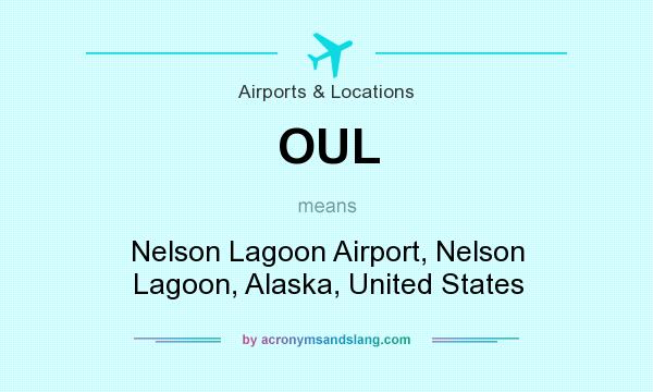 What does OUL mean? It stands for Nelson Lagoon Airport, Nelson Lagoon, Alaska, United States