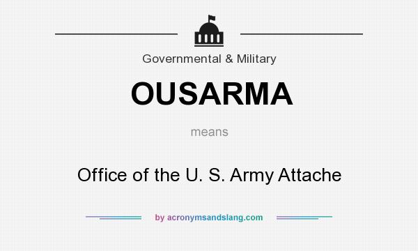 What does OUSARMA mean? It stands for Office of the U. S. Army Attache