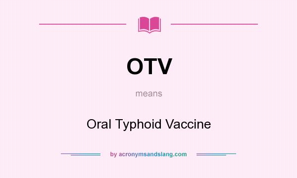 What does OTV mean? It stands for Oral Typhoid Vaccine
