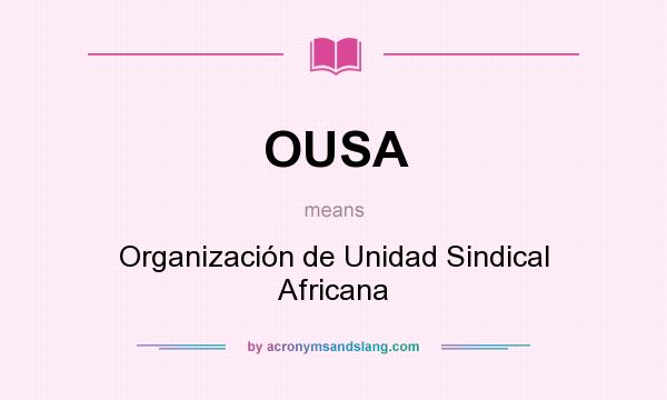 What does OUSA mean? It stands for Organización de Unidad Sindical Africana