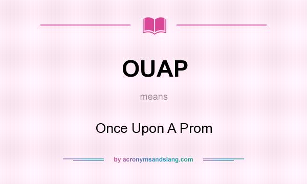 What does OUAP mean? It stands for Once Upon A Prom