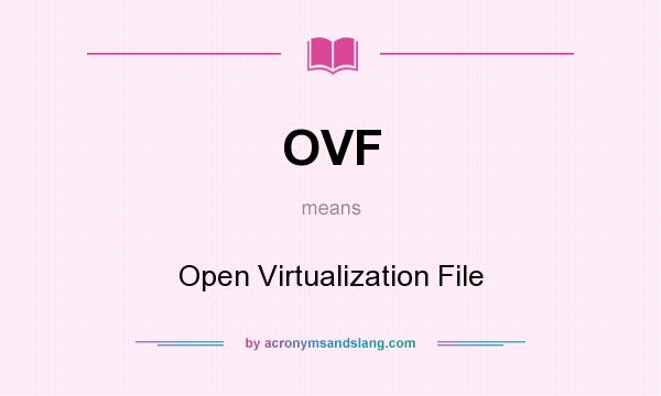 What does OVF mean? It stands for Open Virtualization File