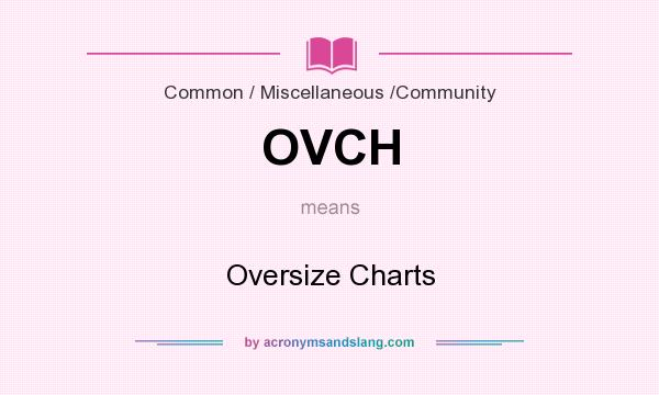 What does OVCH mean? It stands for Oversize Charts