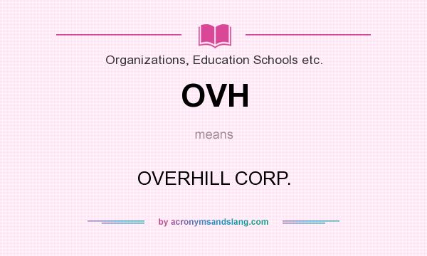 What does OVH mean? It stands for OVERHILL CORP.