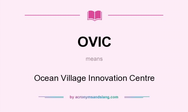 What does OVIC mean? It stands for Ocean Village Innovation Centre