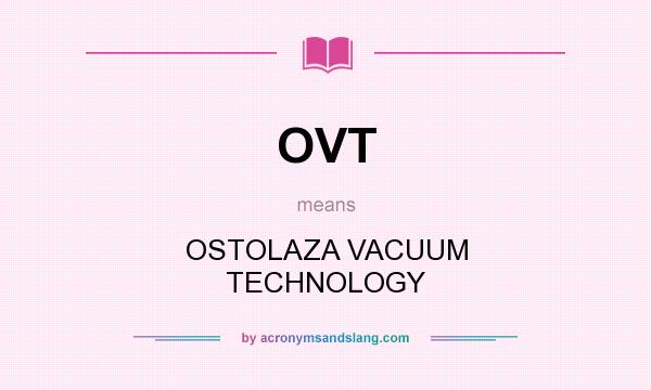 What does OVT mean? It stands for OSTOLAZA VACUUM TECHNOLOGY