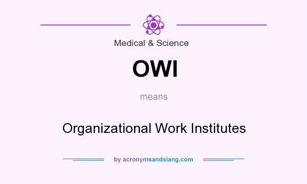 What does OWI mean? It stands for Organizational Work Institutes
