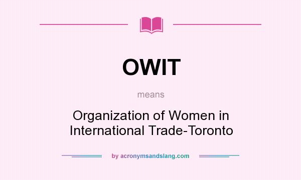 What does OWIT mean? It stands for Organization of Women in International Trade-Toronto