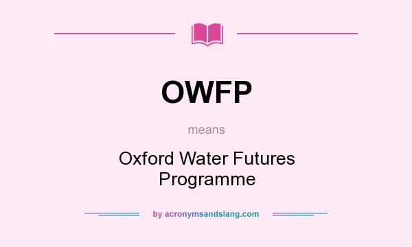 What does OWFP mean? It stands for Oxford Water Futures Programme