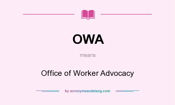 What does OWA mean? It stands for Office of Worker Advocacy
