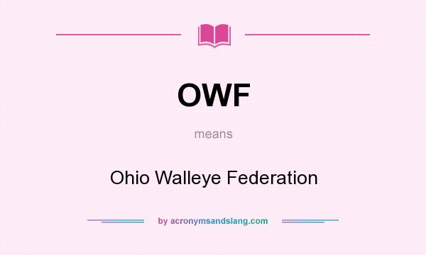 What does OWF mean? It stands for Ohio Walleye Federation