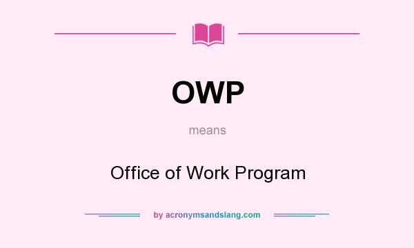 What does OWP mean? It stands for Office of Work Program