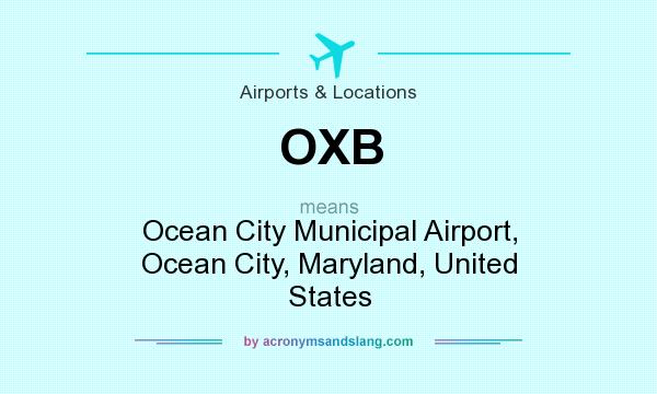 What does OXB mean? It stands for Ocean City Municipal Airport, Ocean City, Maryland, United States